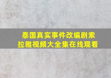 泰国真实事件改编剧索拉雅视频大全集在线观看