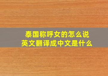 泰国称呼女的怎么说英文翻译成中文是什么