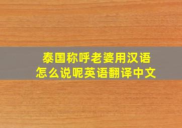 泰国称呼老婆用汉语怎么说呢英语翻译中文