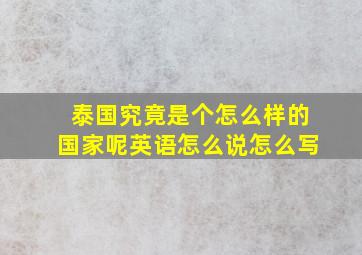 泰国究竟是个怎么样的国家呢英语怎么说怎么写