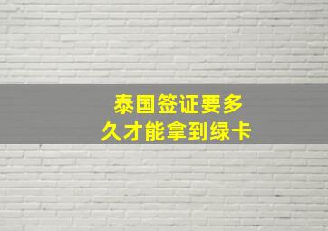 泰国签证要多久才能拿到绿卡