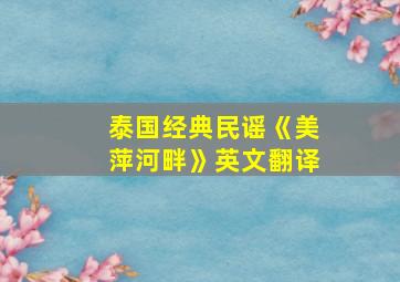 泰国经典民谣《美萍河畔》英文翻译