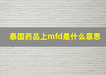 泰国药品上mfd是什么意思