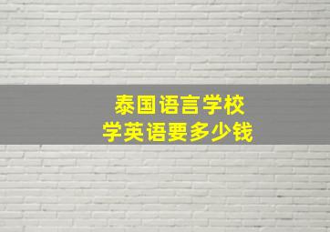 泰国语言学校学英语要多少钱