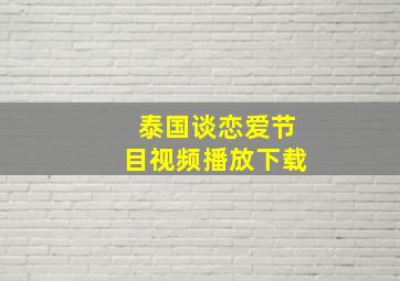 泰国谈恋爱节目视频播放下载