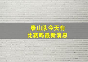 泰山队今天有比赛吗最新消息