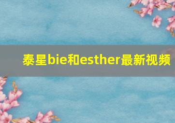 泰星bie和esther最新视频