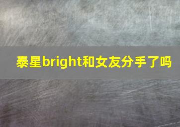 泰星bright和女友分手了吗