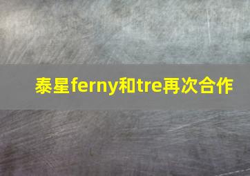 泰星ferny和tre再次合作