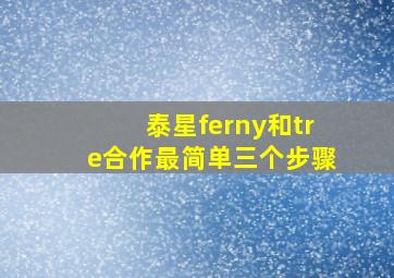 泰星ferny和tre合作最简单三个步骤