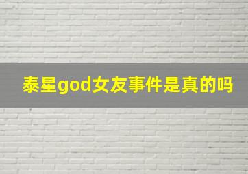 泰星god女友事件是真的吗