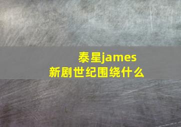 泰星james新剧世纪围绕什么