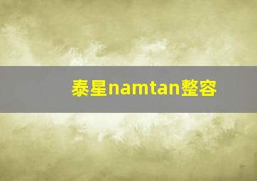 泰星namtan整容