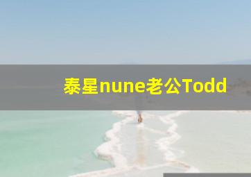 泰星nune老公Todd