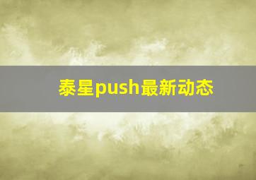 泰星push最新动态