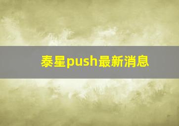 泰星push最新消息