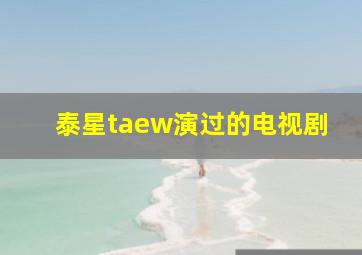 泰星taew演过的电视剧