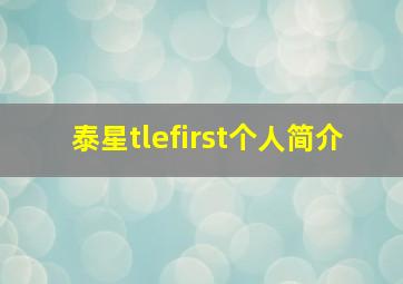 泰星tlefirst个人简介