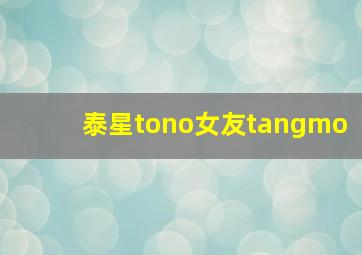 泰星tono女友tangmo