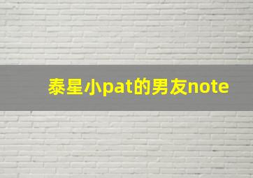 泰星小pat的男友note