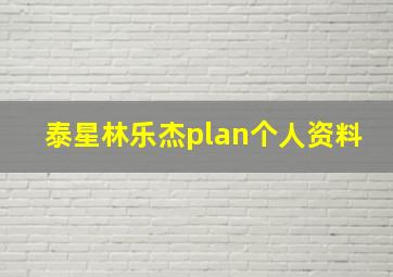 泰星林乐杰plan个人资料