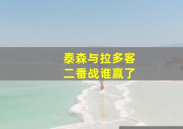 泰森与拉多客二番战谁赢了