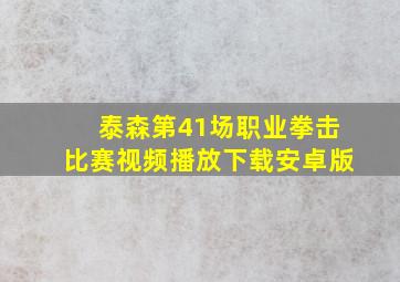 泰森第41场职业拳击比赛视频播放下载安卓版