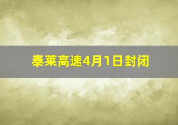 泰莱高速4月1日封闭