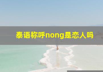 泰语称呼nong是恋人吗