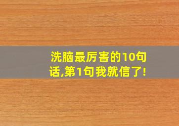 洗脑最厉害的10句话,第1句我就信了!