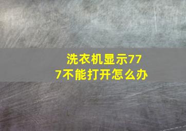 洗衣机显示777不能打开怎么办