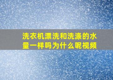 洗衣机漂洗和洗涤的水量一样吗为什么呢视频