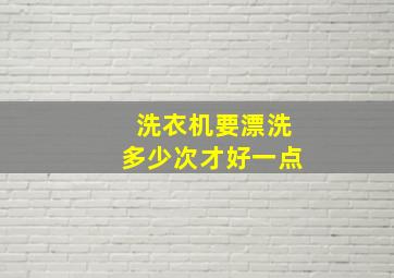 洗衣机要漂洗多少次才好一点