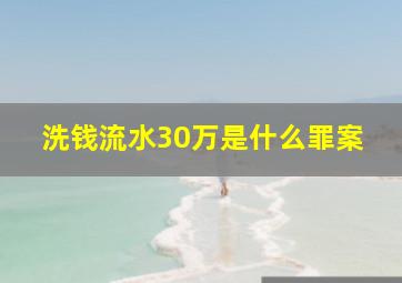 洗钱流水30万是什么罪案