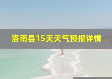 洛南县15天天气预报详情