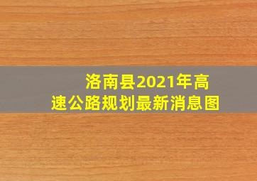 洛南县2021年高速公路规划最新消息图