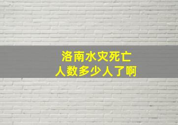 洛南水灾死亡人数多少人了啊