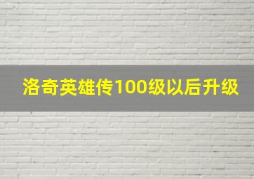 洛奇英雄传100级以后升级