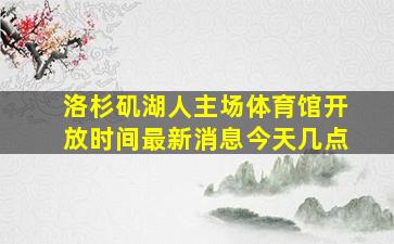 洛杉矶湖人主场体育馆开放时间最新消息今天几点