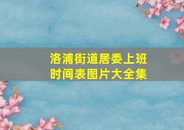 洛浦街道居委上班时间表图片大全集