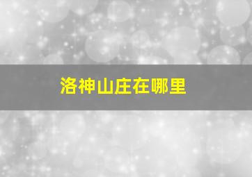 洛神山庄在哪里