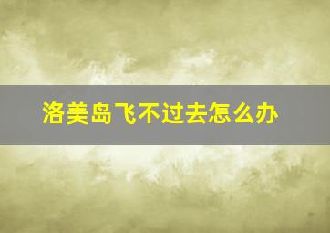 洛美岛飞不过去怎么办