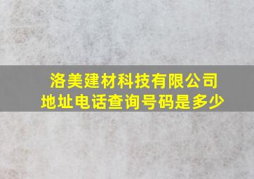 洛美建材科技有限公司地址电话查询号码是多少