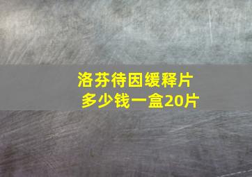 洛芬待因缓释片多少钱一盒20片