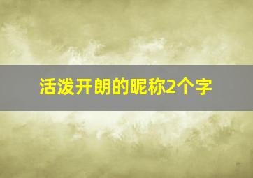 活泼开朗的昵称2个字