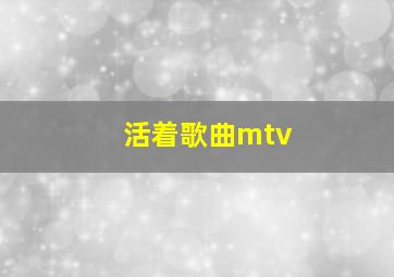 活着歌曲mtv