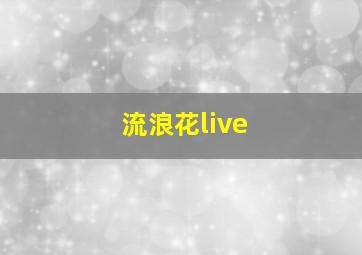 流浪花live