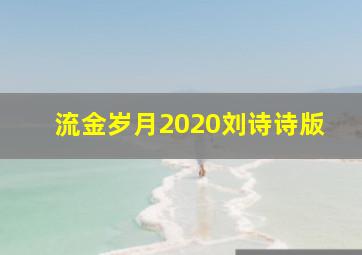 流金岁月2020刘诗诗版