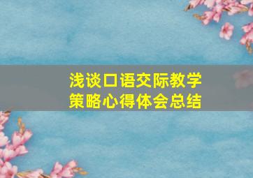 浅谈口语交际教学策略心得体会总结