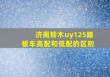 济南铃木uy125踏板车高配和低配的区别